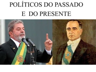POLÍTICOS DO PASSADO
E DO PRESENTE

 