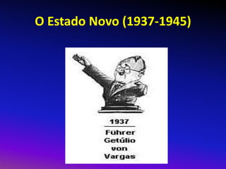 O Estado Novo (1937-1945)
 