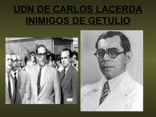 UDN DE CARLOS LACERDA INIMIGOS DE GETULIO 