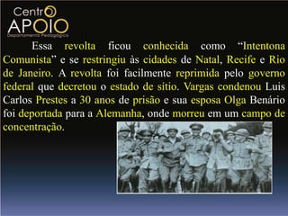 A Constituição de 1934   Além de instituir o voto secreto e extensivo à mulher, vamos ver alguns pontos:1 – Legislação trabalhistas: Proibia a diferença de salário para um mesmo trabalho, regulamentação do trabalho das mulheres e dos menores, do descanso semanal e das férias remuneradas;2 – Organização sindical: instituição da pluralidade (permissão de mais de um sindicato por setor ou ramo de atividade) e da autonomia sindical;3 – Educação: ensino primário gratuito e obrigatório, regulamentação do ensino religioso como facultativo nas escolas públicas. 	Por voto indireto a Assembleia Nacional Constituinte elegeuGetulio Vargas presidente da República com mandato até1938, e a partir dessa data as eleições para presidente seriam por votosdiretos. 