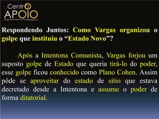  Prepara-se para um regime autoritário	Em meados de 1935 o governofechou a ANL e a transformou em uma organização ilegal. Mesmo ilegalmente a ANL organizou uma revolta armada que pretendia retirarVargas do poder e colocar Luis Carlos Prestes em seu lugar.