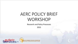 AERC POLICY BRIEF
WORKSHOP
Research and Policy Processes
2015
 