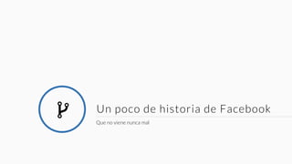 Un poco de historia de Facebook
Que no viene nunca mal
"
 