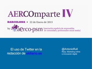 El uso de Twitter en la
redacción de eldiario.es
@AntonioRull
Resp. Marketing online
e innovación digital
 