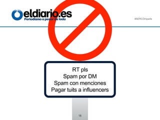 18!
RT pls
Spam por DM
Spam con menciones
Pagar tuits a influencers
#AERCOmparte
 