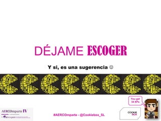 You get
34 XPs
#AERCOmparte - @Cookiebox_SL
DÉJAME ESCOGER
Y si, es una sugerencia 
 