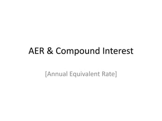 AER & Compound Interest
[Annual Equivalent Rate]

 