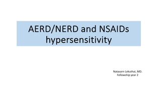 AERD/NERD and NSAIDs
hypersensitivity
Natasorn Lekuthai, MD.
Fellowship year 2
 
