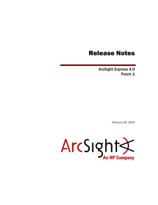 Release Notes
ArcSight Express 4.0
Patch 1
February 26, 2015
 