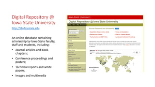 Digital Repository @
Iowa State University
http://lib.dr.iastate.edu
An online database containing
scholarship by Iowa State faculty,
staff and students, including:
• Journal articles and book
chapters;
• Conference proceedings and
posters;
• Technical reports and white
papers;
• Images and multimedia
 
