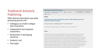 Traditional Scholarly
Publishing
Often behind subscription pay walls,
presenting barriers for:
• Colleagues at smaller colleges
and universities;
• Independent and corporate
researchers;
• Researchers in developing
countries;
• Students; and
• The Public.
 