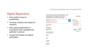 Digital Repository
• Free, public access to
scholarship;
• Increases visibility and impact of
research;
• Only upload publications in
accordance with copyright and
publisher’s policies
• Include full citation to original
publication
 