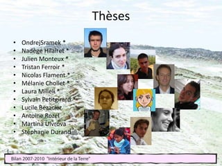 ThèsesOndrejSramek *Nadège Hilairet *Julien Monteux *Tristan Ferroir *Nicolas Flament *Mélanie Chollet *Laura Milleli *Sylvain Petitgirard *Lucile BezacierAntoine RozelMartina UlvrovaStéphanie Durand
