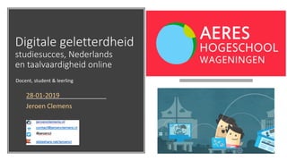 Digitale geletterdheid
studiesucces, Nederlands
en taalvaardigheid online
28-01-2019
Jeroen Clemens
Docent, student & leerling
 