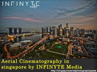 Aerial Cinematography in
singapore by INFINYTE Media
http://singaporeaerialphotography.com
 