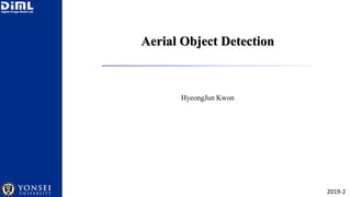Aerial Object Detection
HyeongJun Kwon
2019-2
 