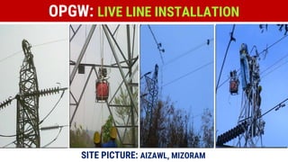 OPGW: LIVE LINE INSTALLATION
SITE PICTURE: AIZAWL, MIZORAM
 