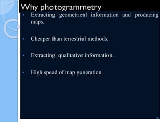 Why photogrammetry
 Extracting geometrical information and producing
maps.
 Cheaper than terrestrial methods.
 Extracting qualitative information.
 High speed of map generation.
50
 