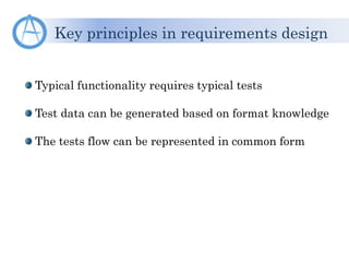Typical functionality requires typical tests
Test data can be generated based on format knowledge
The tests flow can be represented in common form
Key principles in requirements design
 
