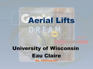 Aerial Lifts
University of Wisconsin
Eau Claire
By: Chaizong Lor
 