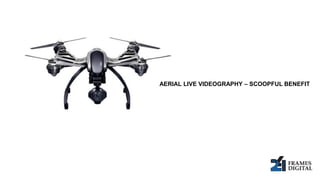 AERIAL LIVE VIDEOGRAPHY – SCOOPFUL BENEFIT
 
