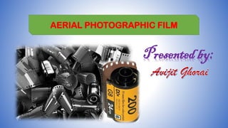 AERIAL PHOTOGRAPHIC FILM
Presented by:
 