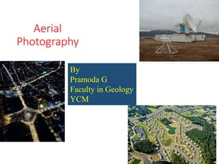 Aerial
Photography
By
Pramoda G
Faculty in Geology
YCM
 
