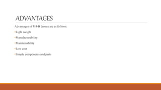 ADVANTAGES
Advantages of M4-B drones are as follows:
•Light weight
•Manufacturability
•Maintainability
•Low cost
•Simple components and parts
 