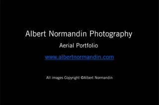 Albert Normandin Photography
            Aerial Portfolio
     www.albertnormandin.com


     All images Copyright ©Albert Normandin
 