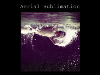 Aerial Sublimation
 