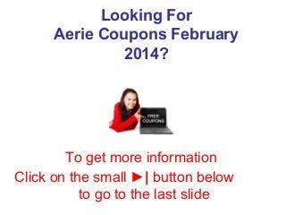 Looking For
Aerie Coupons February
2014?

To get more information
Click on the small ►| button below
to go to the last slide

 