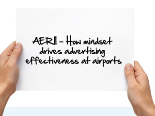 AER II

“How mindset drives advertising effectiveness at
                                        airports”
 