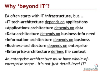 Why  ‘ beyond IT ’ ? <ul><li>EA often starts with  IT infrastructure , but... </li></ul><ul><li>IT tech-architecture   dep...