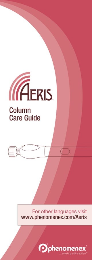 1
AerisColumnCareGuide
Column
Care Guide
For other languages visit
www.phenomenex.com/Aeris
 
