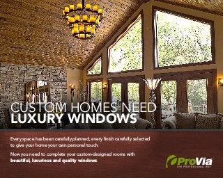 CUSTOM HOMES NEED
LUXURY WINDOWS
Every space has been carefully planned, every finish carefully selected
to give your home...