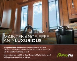 MAINTENANCE-FREE
AND LUXURIOUS
With pre-finished wood interiors and maintenance-free vinyl
exteriors, Aeris windows offer ...