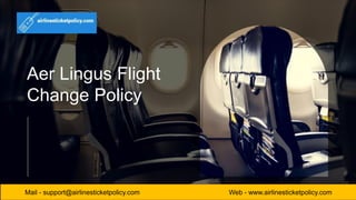 Aer Lingus Flight
Change Policy
Mail - support@airlinesticketpolicy.com Web - www.airlinesticketpolicy.com
 