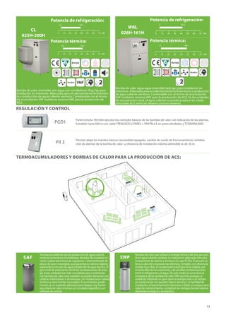 13
REGULACIÓN Y CONTROL
TERMOACUMULADORES Y BOMBAS DE CALOR PARA LA PRODUCCIÓN DE ACS:
PGD1
Panel remoto. Permite ejecutar los controles básicos de las bombas de calor con indicación de las alarmas.
Extraíble hasta 500 m con cable TRENZADO 2 PARES + PANTALLA en pares blindados y TCONNN6J000.
PR 3
Permite alejar los mandos básicos (encendido/apagado, cambio de modo de funcionamiento, señaliza-
ción de alarma) de la bomba de calor. La distancia de instalación máxima admisible es de 30 m.
CL
025H-200H
Potencia de refrigeración:
kW
0 10 20 30 40
5,5 39,3
50 60 70
Potencia térmica:
kW
0 10 20 30 40
8,2 42,7
50 60 70
Bomba de calor reversible aire-agua con ventiladores Plug Fan para
instalación en interiores. Adecuada para el calentamiento/enfriamien-
to y producción de agua caliente sanitaria. Combinable con el termo
de acumulación SAF mediante sistema VMF para la producción de
ACS.
WRL
026H-161H
Potencia de refrigeración:
kW
0 10 20 30 40
7 43,4
50 60 70
Potencia térmica:
kW
0 10 20 30 40
8 48,1
50 60 70
Bomba de calor agua-agua reversible lado gas para instalación en
interiores. Adecuada para el calentamiento/enfriamiento y producción
de agua caliente sanitaria. Combinable con el termo de acumulación
SAF mediante sistema VMF para la producción de ACS. En las unidades
de recuperación total, el agua caliente se puede producir en modo
prioritario ACS tanto en verano como en invierno
SAF
Termoacumuladores para la producción de agua caliente
sanitaria instantánea monobloque, dotados de circulador in-
verter, tarjeta electrónica de regulación e intercambiador de
placas de acero inoxidable, que garantiza la máxima higiene,
separando el circuito de agua potable del de agua técnica. El
gran nivel de aislamiento minimiza las dispersiones de ener-
gía. Estas unidades han sido concebidas para combinarlas
con bombas de calor, pero también se pueden alimentar con
calderas tradicionales o de biomasa, con instalaciones solares
térmicas y otras fuentes renovables. El acumulador puede
montar ya un serpentín adicional para integrar una fuente
secundaria de calor e incluso un circulador específico y un
software de control.
SWP
Bombas de calor que utilizan la energía térmica del aire para pro-
ducir agua caliente sanitaria. La máquina es adecuada sólo para
instalaciones de interior y funciona con gas R134a. El proceso se
lleva a cabo de la manera más efectiva y rentable, con eficiencias
medias muy altas. El condensador está fuera de la caldera, por
lo tanto libre de incrustaciones y de posibles contaminaciones
entre el refrigerante y el agua. De este modo, la conveniencia
energética de las bombas de calor SWP permite proteger el
ambiente utilizando en gran parte la energía solar si se utilizan
en combinación con paneles solares térmicos. La facilidad de
instalación, el funcionamiento silencioso y fiable y la exigua nece-
sidad de mantenimiento, completan las ventajas de este sistema
altamente ecológico y económico.
 