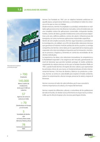 4
Aermec fue fundada en 1961 con un objetivo bastante ambicioso en
aquella época: proporcionar bienestar y comodidad en todos los entor-
nos en los que se vive y se trabaja.
Desde entonces, Aermec ha ampliado su actividad, centrándose en múl-
tiples aplicaciones en los más diversos mercados, como el residencial, con
una completa cartera de aplicaciones comerciales, incluyendo tiendas,
hoteles, centros de datos, grandes instalaciones como estructuras depor-
tivas y de ocio, edificios públicos, centros de salud e infraestructuras de
transporte, así como numerosas aplicaciones industriales específicas.
Dentro de este amplio escenario, Aermec sigue basando su actividad en
la investigación y la calidad, con el fin de desarrollar soluciones técnicas
que garanticen el máximo nivel de satisfacción de los usuarios. La ventaja
competitiva de Aermec viene dada por la capacidad de la empresa para
responder a los retos tecnológicos impuestos por la innovación, invirtien-
do en procesos y logística y teniendo en cuenta las necesidades de los
clientes individuales.
La experiencia, las ideas y las soluciones innovadoras, la competencia y
la flexibilidad responden a las exigencias del mercado, garantizando un
nivel de bienestar que permite también proteger el medio ambiente,
respetando los valores precisos en los que se basaba Giordano Riello en
1961, cuando fundó Aermec. El respeto de estos valores, que representan
los principios éticos de una marca, es fundamental para el éxito interna-
cional de Aermec. A la hora de diseñar y fabricar sus productos y siste-
mas, Aermec se centra en cada detalle para respetar el medio ambiente,
reducir la contaminación, ahorrar energía, preservar la salud y mejorar el
bienestar.
Aermec reconoce el valor de cada individuo, por lo que concede la
máxima importancia a la salud y a la mejora del bienestar.
Aermec respeta las diferentes culturas y costumbres de las poblaciones
de todo el mundo, sin olvidar nunca el territorio en el que nació y se desa-
rrolló, que le ofreció el apoyo y los recursos para lograr el éxito.
1.0	 LA REALIDAD DE AERMEC
Vista aérea de la empresa
y entrada principal
 700
Empleados
145.000
Metros cuadros de
instalaciones,
de los que 61.000 son
cubiertos
57
Agencias de venta en
exclusiva en Italia
 70
Distribuidores en Europa
y en el mundo
5
Sociedades de distribu-
ción
en Francia, Reino Unido,
Alemania, Polonia y Rusia
78
Centros de asistencia en
Italia
 