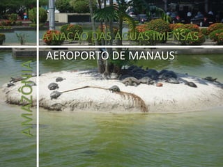A NAÇÃO DAS ÁGUAS IMENSAS AEROPORTO DE MANAUS AMAZÔNIA 