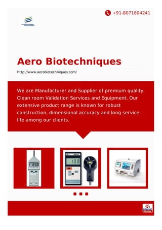 +91-8071804241
Aero Biotechniques
http://www.aerobiotechniques.com/
We are Manufacturer and Supplier of premium quality
Clean room Validation Services and Equipment. Our
extensive product range is known for robust
construction, dimensional accuracy and long service
life among our clients.
 