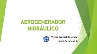 AEROGENERADOR
  HIDRÁULICO
             Laura Betancur Santana
        Universidad Tecnológica de Pereira
 
