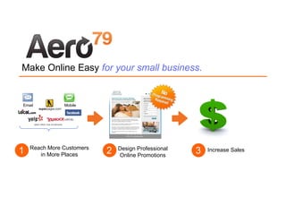 Make Online Easy  for your small business . Design Professional Online Promotions Increase Sales Reach More Customers in More Places 1 2 3 Email Mobile 