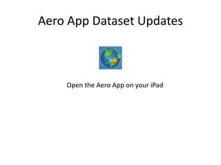 Aero App Dataset Updates
Open the Aero App on your iPad
 