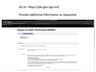 Your Name Here
Go to: https://pki.geo.nga.mil/
Provide additional Information as requested.
 