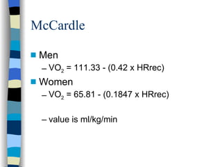 McCardle Men VO 2  = 111.33 - (0.42 x HRrec) Women VO 2  = 65.81 - (0.1847 x HRrec) value is ml/kg/min 