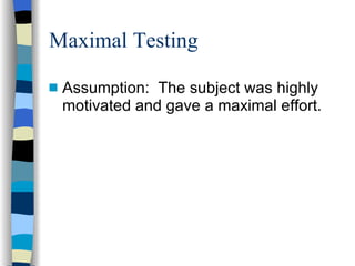 Maximal Testing Assumption:  The subject was highly motivated and gave a maximal effort. 