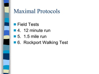 Maximal Protocols Field Tests 4.  12 minute run 5.  1.5 mile run 6.  Rockport Walking Test 