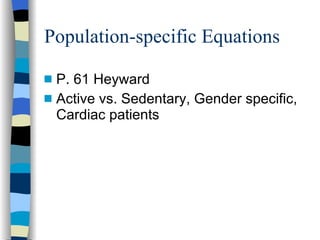 Population-specific Equations P. 61 Heyward Active vs. Sedentary, Gender specific, Cardiac patients  