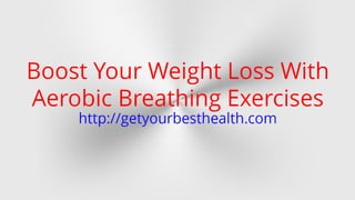Boost Your Weight Loss With Aerobic Breathing Exercises